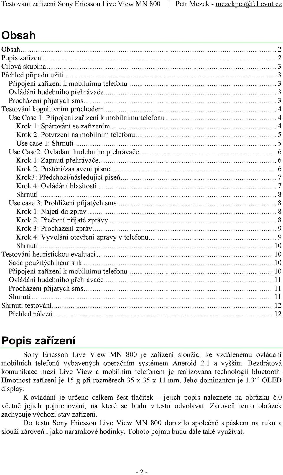 ..5 Use Case2: Ovládání hudebního přehrávače...6 Krok 1: Zapnutí přehrávače...6 Krok 2: Puštění/zastavení písně...6 Krok3: Předchozí/následující píseň...7 Krok 4: Ovládání hlasitosti...7 Shrnutí.