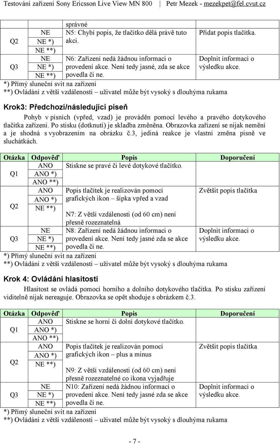 Po stisku (dotknutí) je skladba změněna. Obrazovka zařízení se nijak nemění a je shodná s vyobrazením na obrázku č.3, jediná reakce je vlastní změna písně ve sluchátkách.