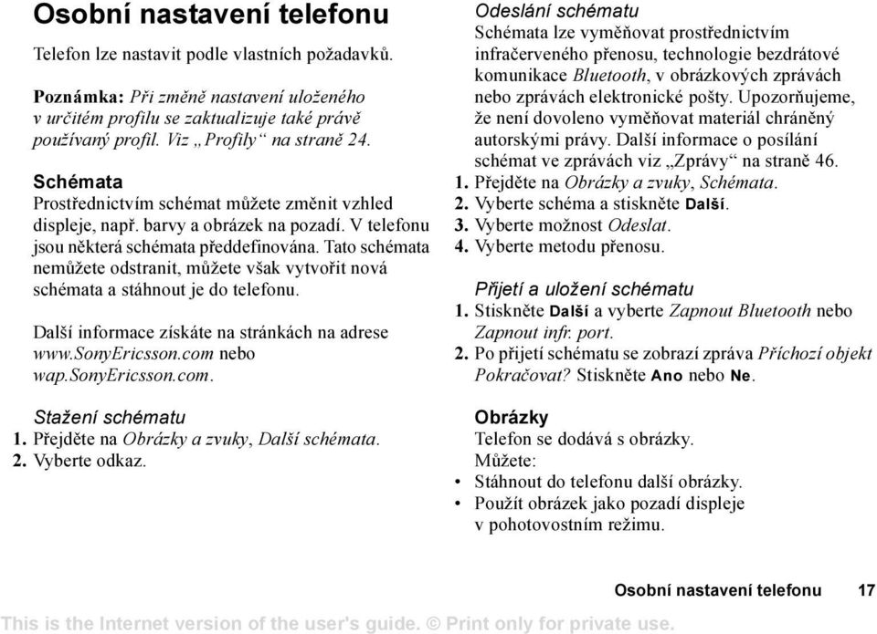 Tato schémata nemůžete odstranit, můžete však vytvořit nová schémata a stáhnout je do telefonu. Další informace získáte na stránkách na adrese www.sonyericsson.com nebo wap.sonyericsson.com. Stažení schématu 1.