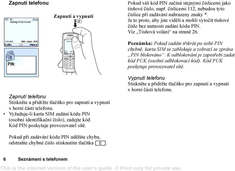 Poznámka: Pokud zadáte třikrát po sobě PIN chybně, karta SIM se zablokuje a zobrazí se zpráva PIN blokováno. K odblokování je zapotřebí zadat kód PUK (osobní odblokovací kód).