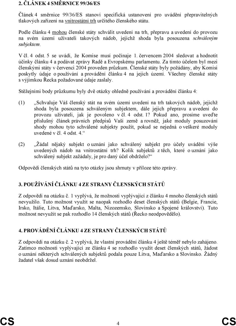 5 se uvádí, že Komise musí počínaje 1. červencem 2004 sledovat a hodnotit účinky článku 4 a podávat zprávy Radě a Evropskému parlamentu.