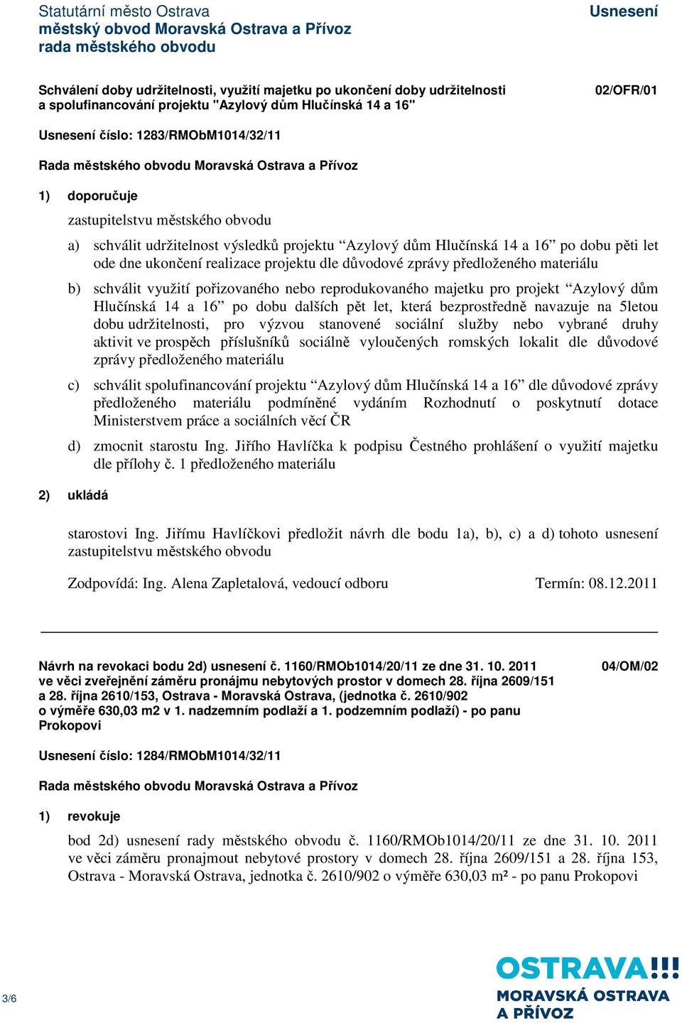 materiálu b) schválit využití pořizovaného nebo reprodukovaného majetku pro projekt Azylový dům Hlučínská 14 a 16 po dobu dalších pět let, která bezprostředně navazuje na 5letou dobu udržitelnosti,