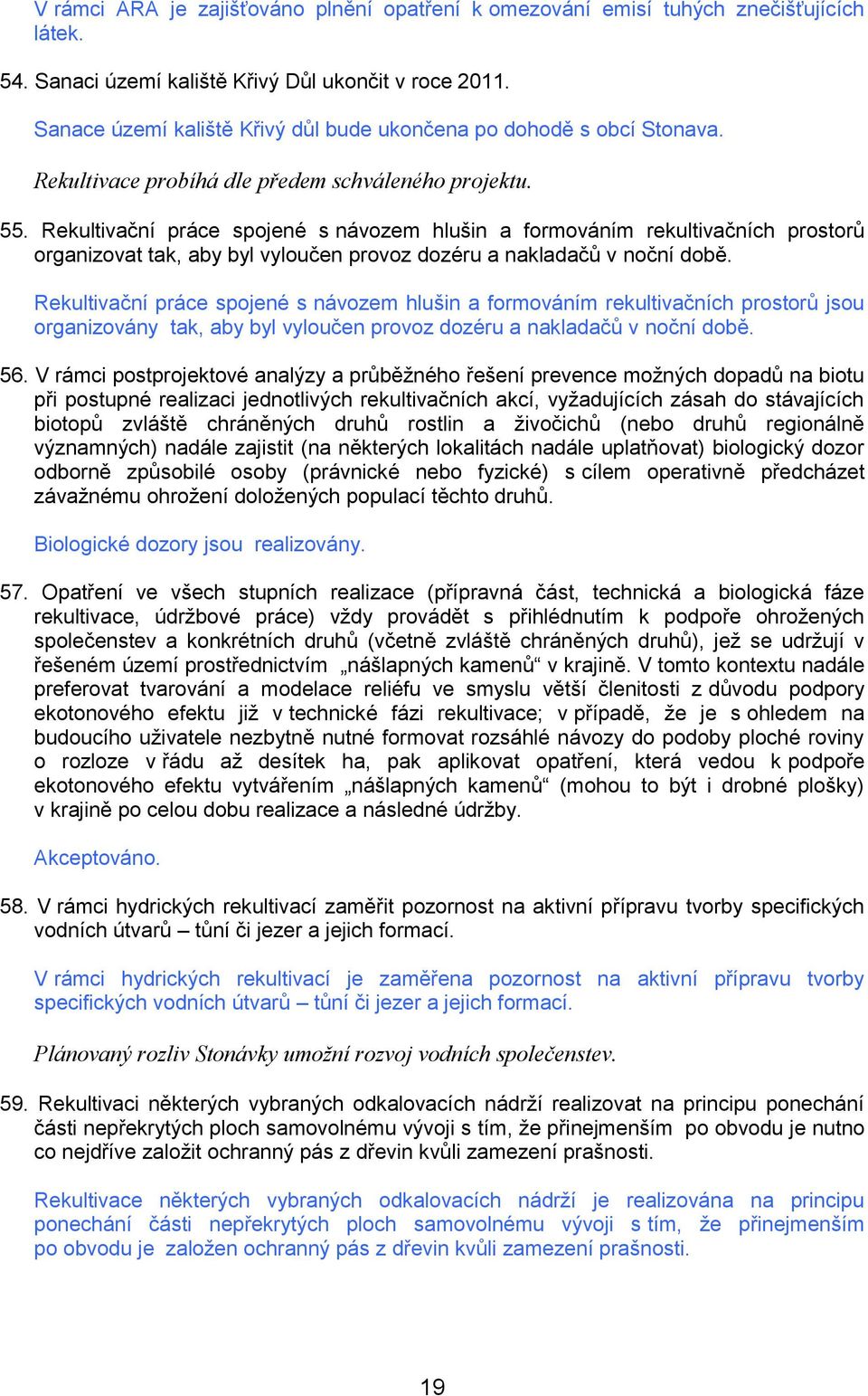 Rekultivační práce spjené s návzem hlušin a frmváním rekultivačních prstrů rganizvat tak, aby byl vylučen prvz dzéru a nakladačů v nční dbě.