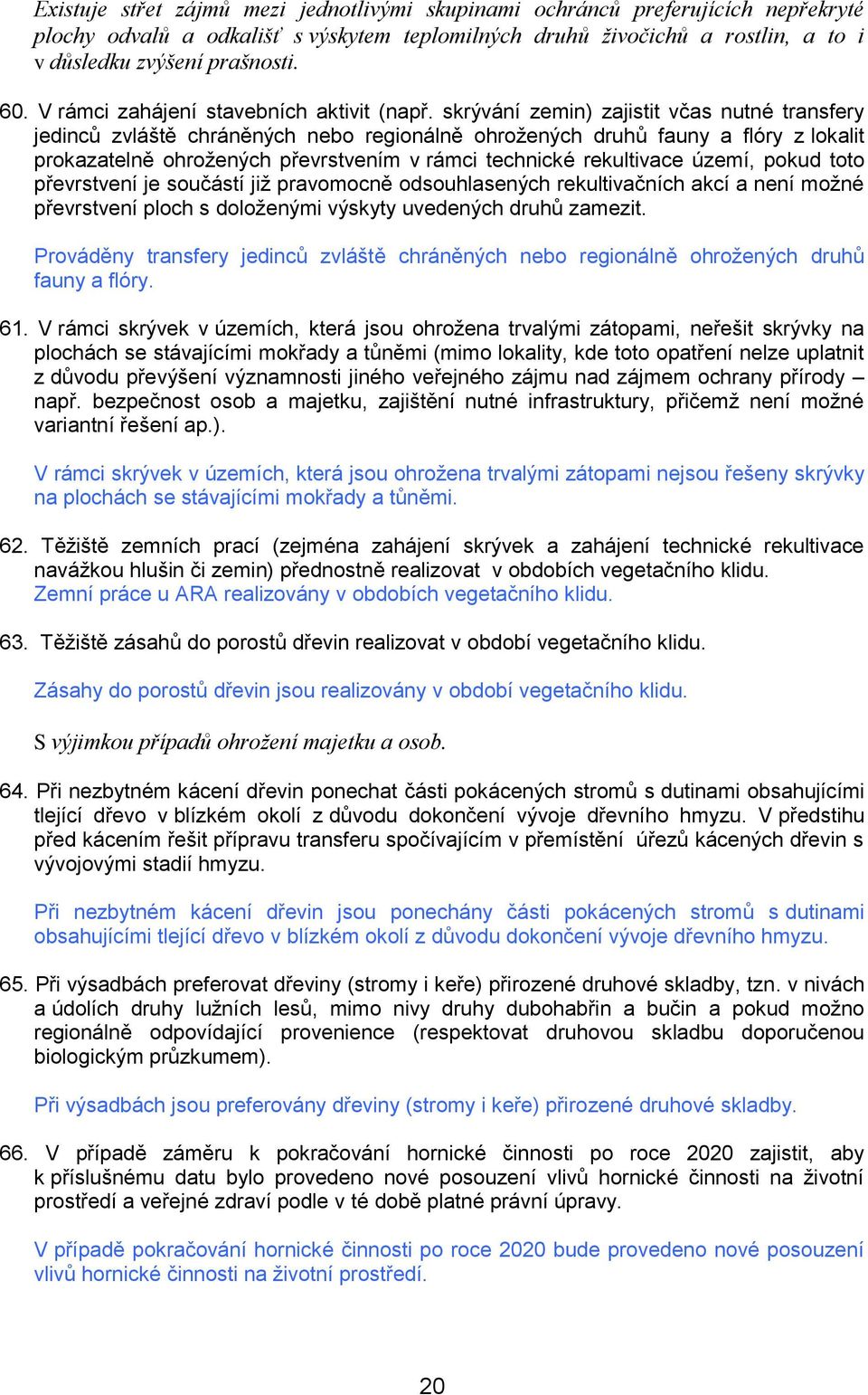 skrývání zemin) zajistit včas nutné transfery jedinců zvláště chráněných neb reginálně hržených druhů fauny a flóry z lkalit prkazatelně hržených převrstvením v rámci technické rekultivace území,