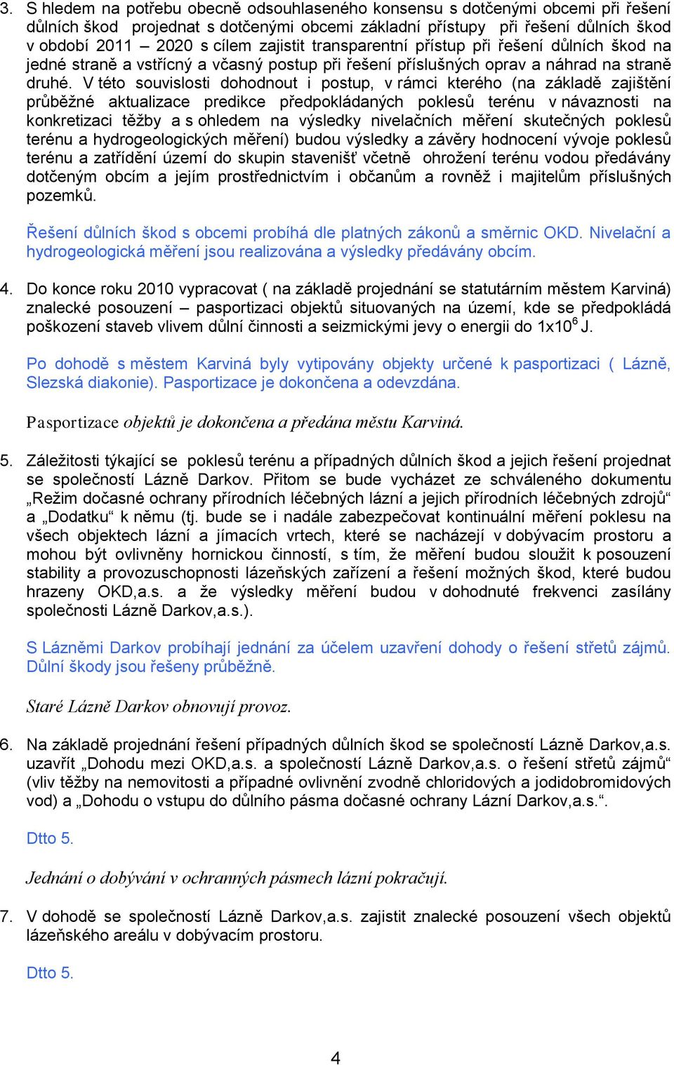 V tét suvislsti dhdnut i pstup, v rámci kteréh (na základě zajištění průběžné aktualizace predikce předpkládaných pklesů terénu v návaznsti na knkretizaci těžby a s hledem na výsledky nivelačních