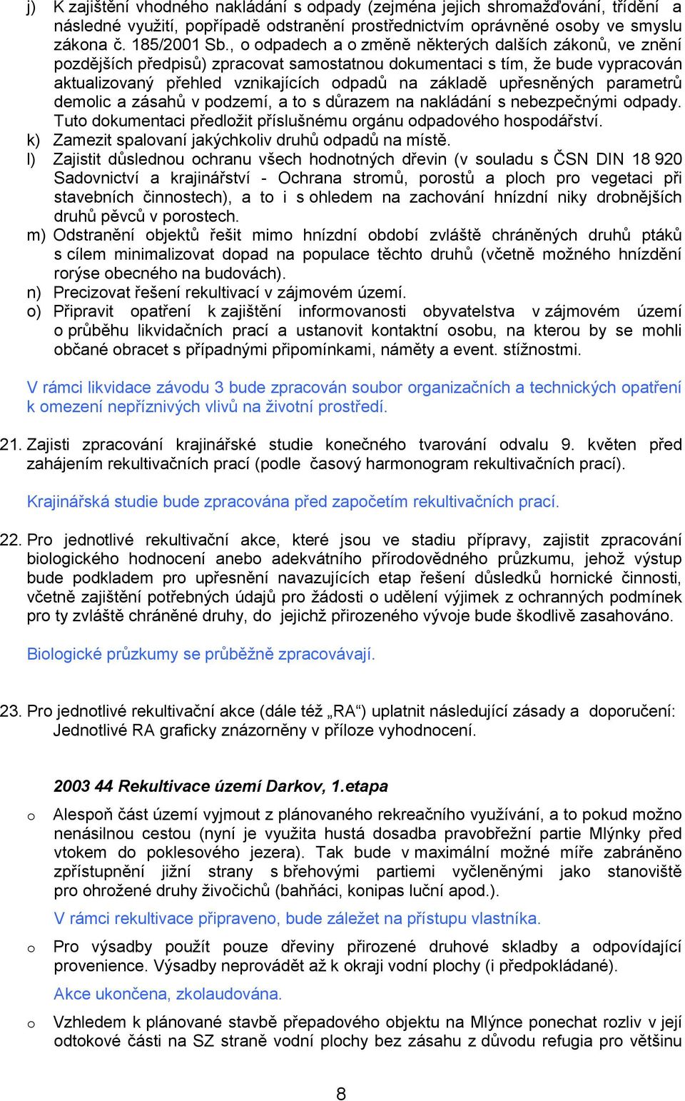 demlic a zásahů v pdzemí, a t s důrazem na nakládání s nebezpečnými dpady. Tut dkumentaci předlžit příslušnému rgánu dpadvéh hspdářství. k) Zamezit spalvaní jakýchkliv druhů dpadů na místě.