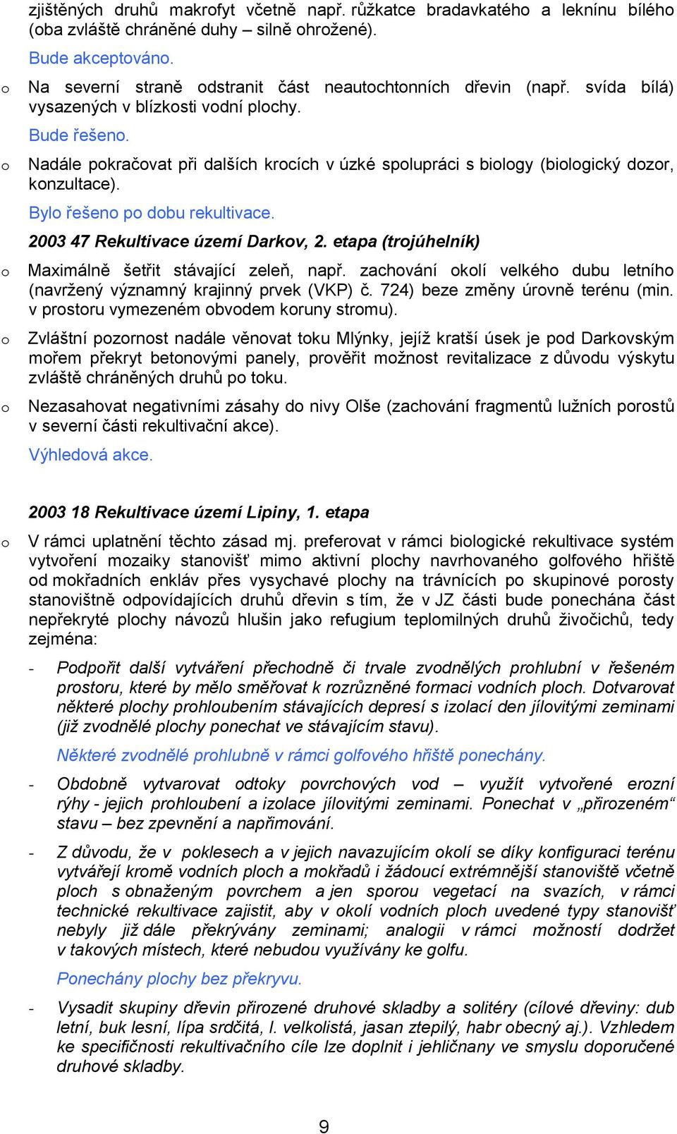 2003 47 Rekultivace území Darkv, 2. etapa (trjúhelník) Maximálně šetřit stávající zeleň, např. zachvání klí velkéh dubu letníh (navržený významný krajinný prvek (VKP) č.