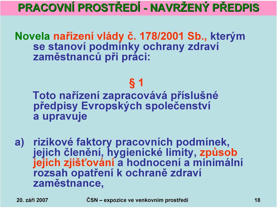 předpisy Evropských společenství a upravuje a) rizikové faktory pracovních podmínek, jejich členění, hygienické