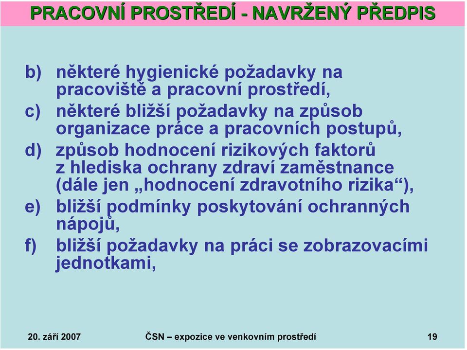 hlediska ochrany zdraví zaměstnance (dále jen hodnocení zdravotního rizika ), e) bližší podmínky poskytování