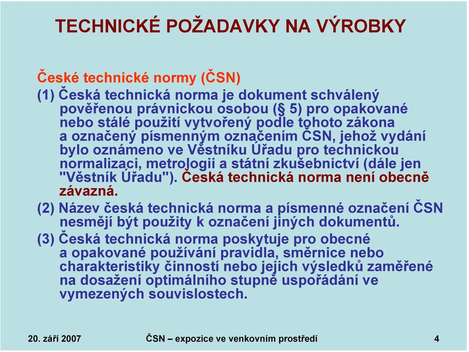 Česká technická norma není obecně závazná. (2) Název česká technická norma a písmenné označení ČSN nesmějí být použity k označení jiných dokumentů.