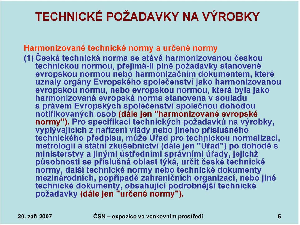 souladu s právem Evropských společenství společnou dohodou notifikovaných osob (dále jen "harmonizované evropské normy").