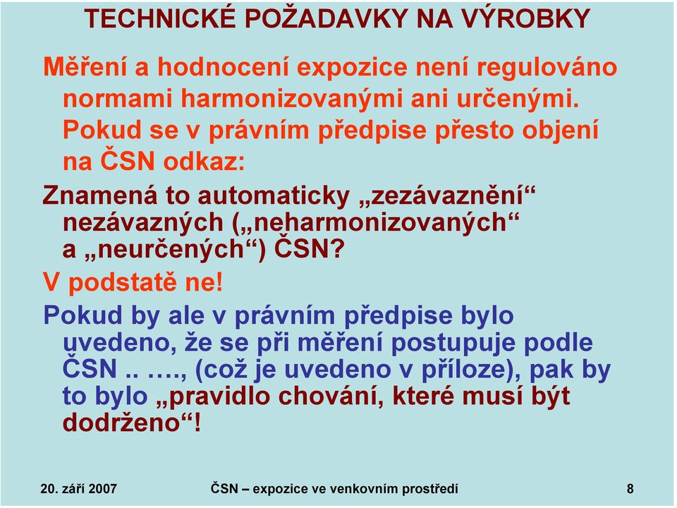 a neurčených ) ČSN? V podstatě ne! Pokud by ale v právním předpise bylo uvedeno, že se při měření postupuje podle ČSN.