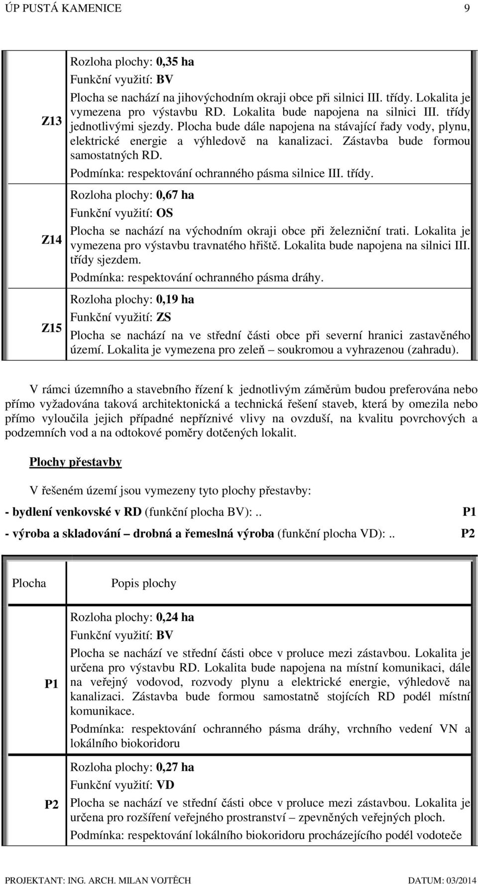 Zástavba bude formou samostatných RD. Podmínka: respektování ochranného pásma silnice III. třídy.