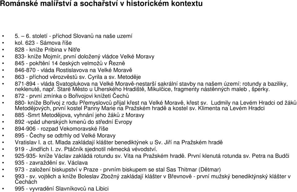 věrozvěstů sv. Cyrila a sv. Metoděje 871-894 - vláda Svatoplukova na Velké Moravě-nestarší sakrální stavby na našem území: rotundy a baziliky, neklenuté, např.