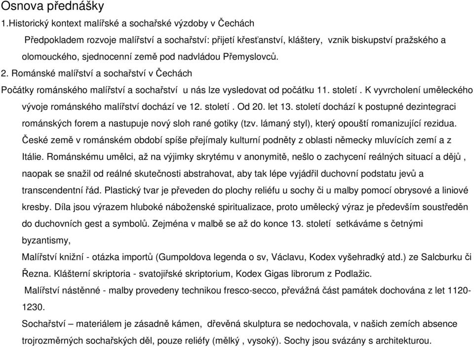 nadvládou Přemyslovců. 2. Románské malířství a sochařství v Čechách Počátky románského malířství a sochařství u nás lze vysledovat od počátku 11. století.