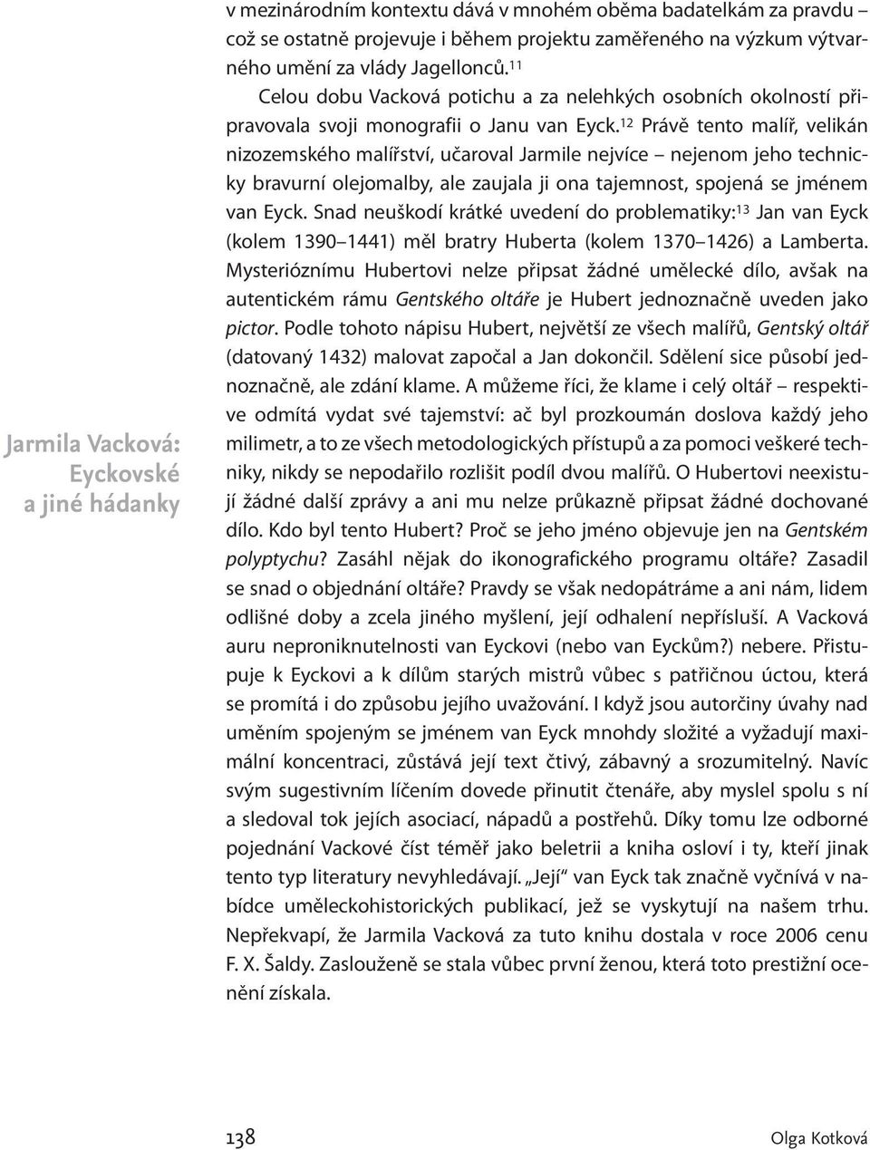 12 Právě tento malíř, velikán nizozemského malířství, učaroval Jarmile nejvíce nejenom jeho technicky bravurní olejomalby, ale zaujala ji ona tajemnost, spojená se jménem van Eyck.