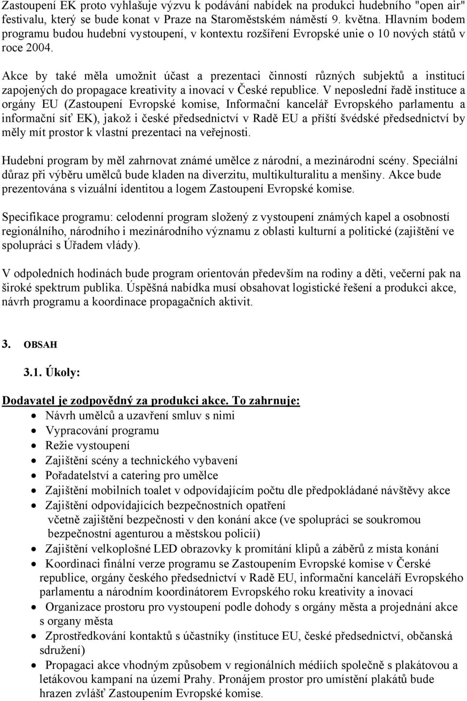 Akce by také měla umožnit účast a prezentaci činností různých subjektů a institucí zapojených do propagace kreativity a inovací v České republice.