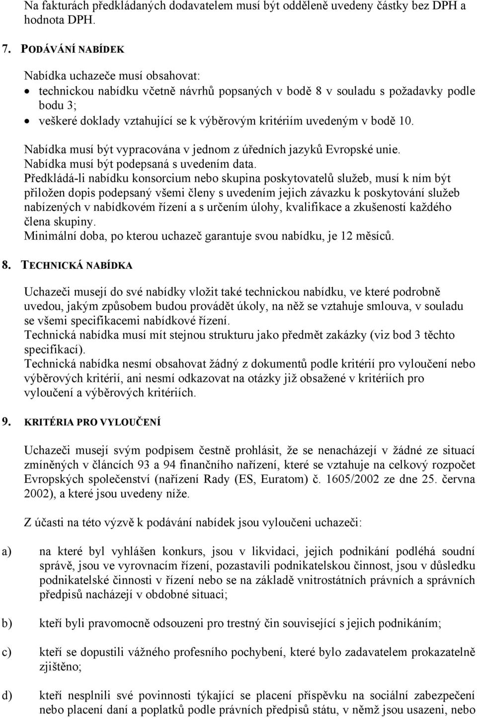 v bodě 0. Nabídka musí být vypracována v jednom z úředních jazyků Evropské unie. Nabídka musí být podepsaná s uvedením data.