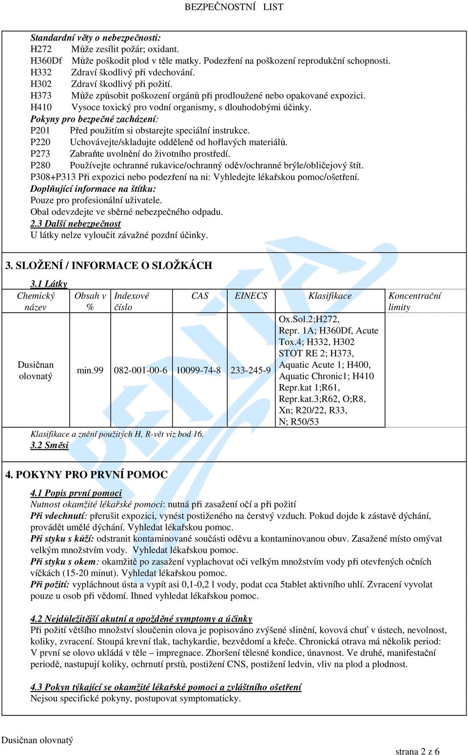 Pokyny pro bezpečné zacházení: P201 Před použitím si obstarejte speciální instrukce. P220 Uchovávejte/skladujte odděleně od hořlavých materiálů. P273 Zabraňte uvolnění do životního prostředí.