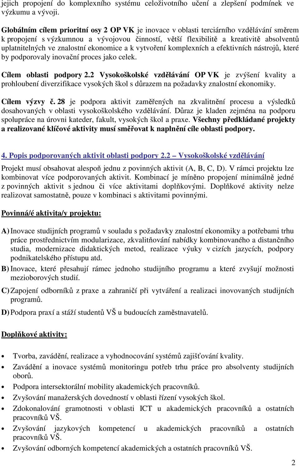 znalostní ekonomice a k vytvoření komplexních a efektivních nástrojů, které by podporovaly inovační proces jako celek. Cílem oblasti podpory 2.