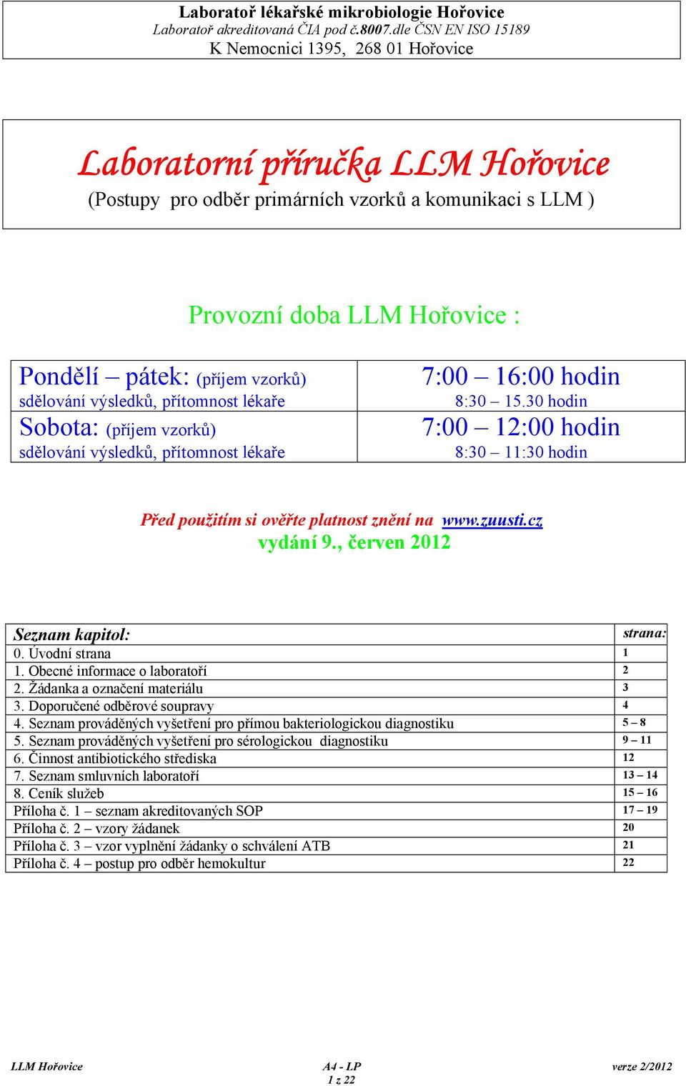 sdělování výsledků, přítomnost lékaře 8:30 15.30 hodin Sobota: (příjem vzorků) 7:00 12:00 hodin sdělování výsledků, přítomnost lékaře 8:30 11:30 hodin Před použitím si ověřte platnost znění na www.