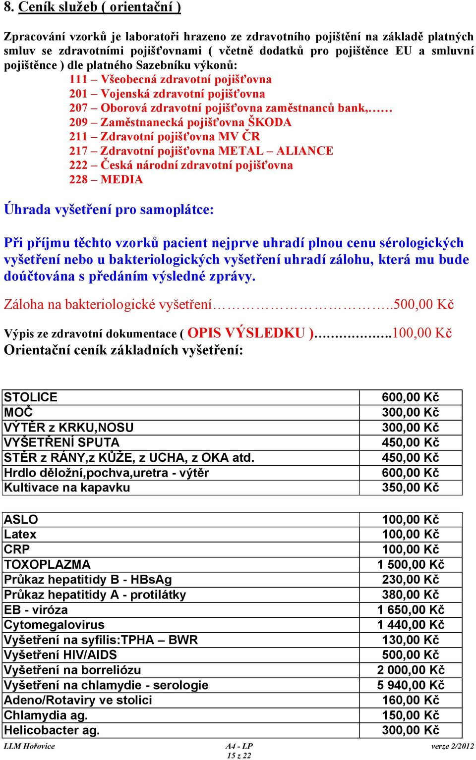 211 Zdravotní pojišťovna MV ČR 217 Zdravotní pojišťovna METAL ALIANCE 222 Česká národní zdravotní pojišťovna 228 MEDIA Úhrada vyšetření pro samoplátce: Při příjmu těchto vzorků pacient nejprve uhradí