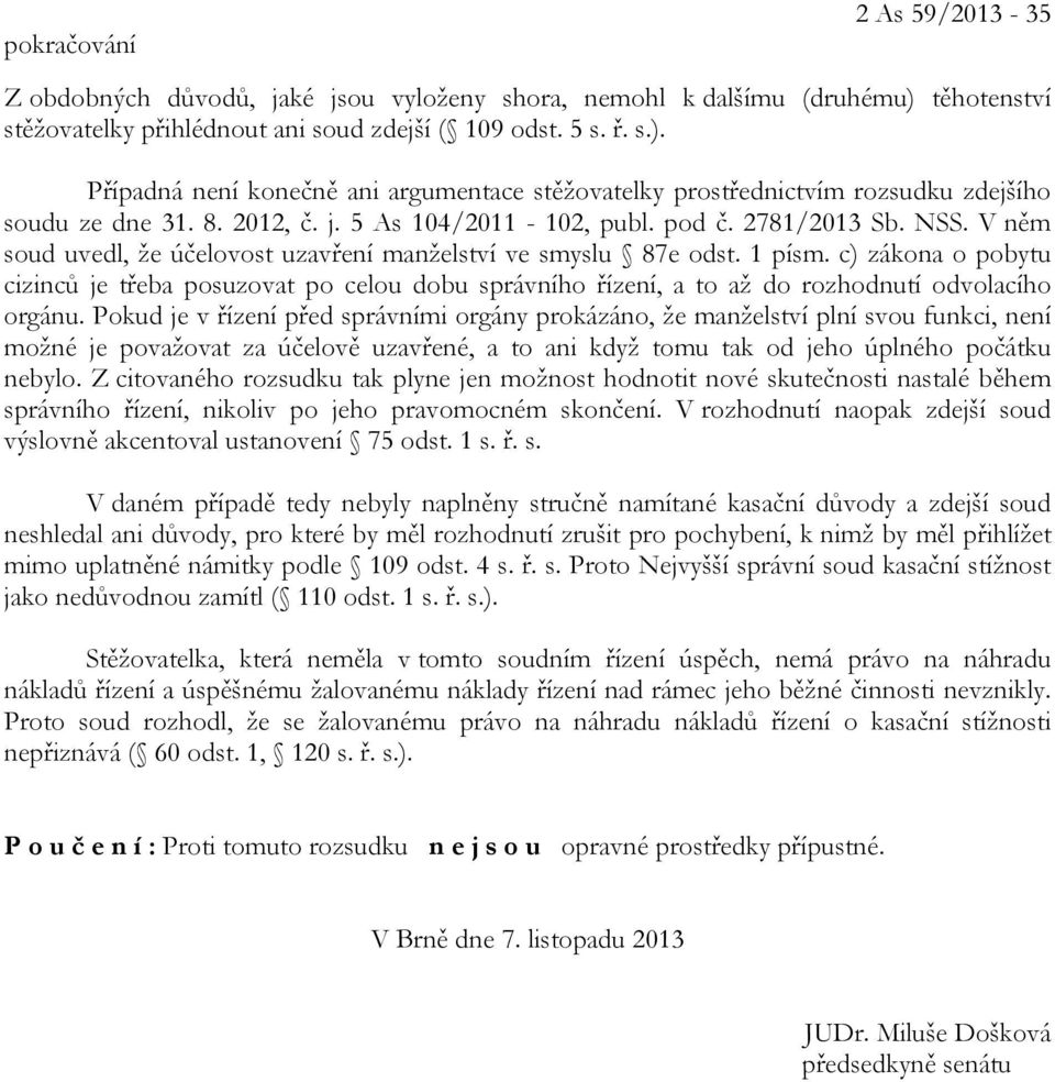 5 As 104/2011-102, publ. pod č. 2781/2013 Sb. NSS. V něm soud uvedl, že účelovost uzavření manželství ve smyslu 87e odst. 1 písm.