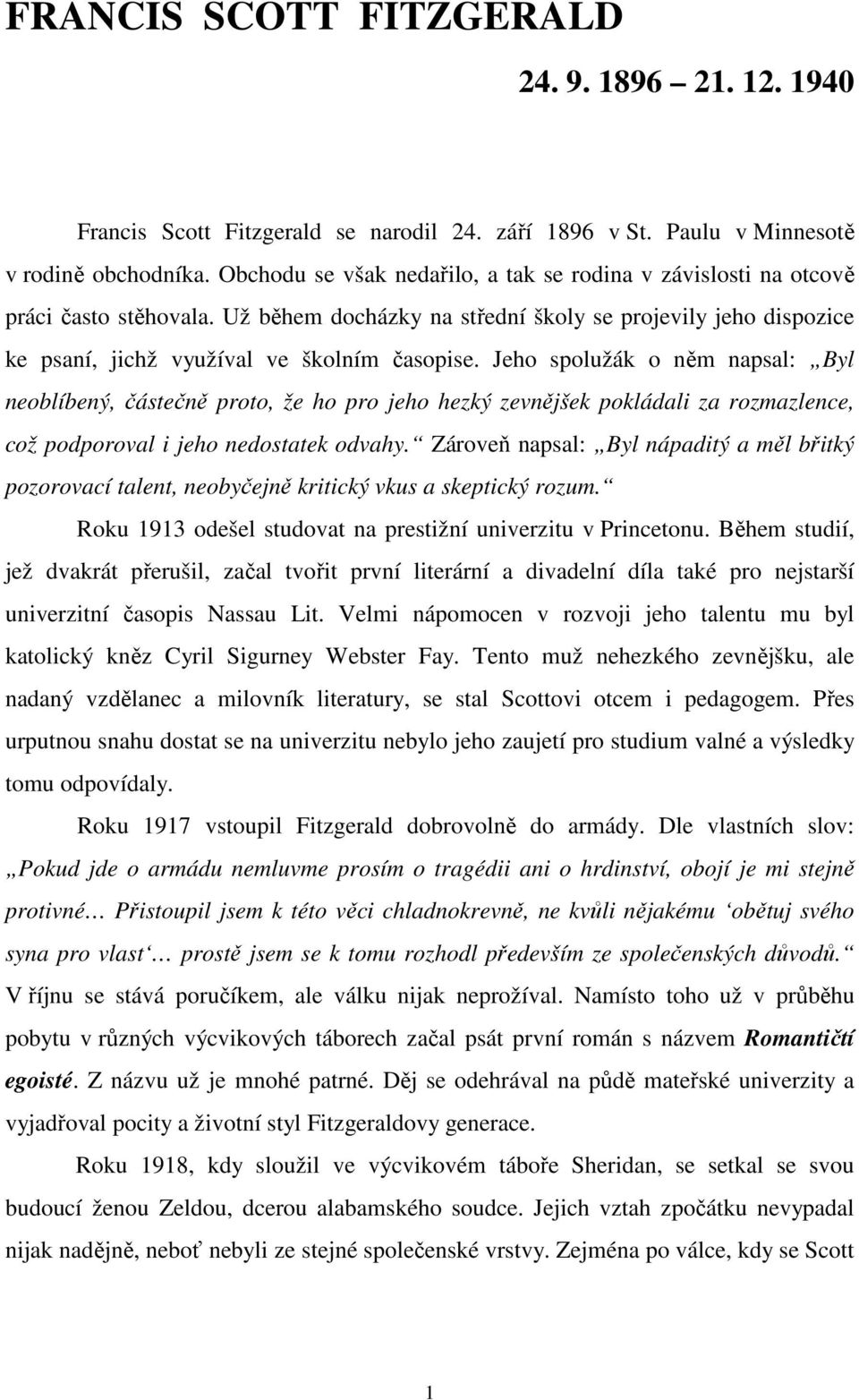 Jeho spolužák o něm napsal: Byl neoblíbený, částečně proto, že ho pro jeho hezký zevnějšek pokládali za rozmazlence, což podporoval i jeho nedostatek odvahy.