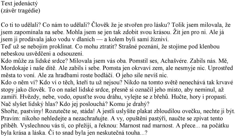 Strašné poznání, že stojíme pod klenbou nebeskou usvědčeni a odsouzeni. Kdo může za lidské srdce? Milovala jsem vás oba. Pomstil ses, Achašvére. Zabils nás. Mě, Mordokaje i naše dítě.