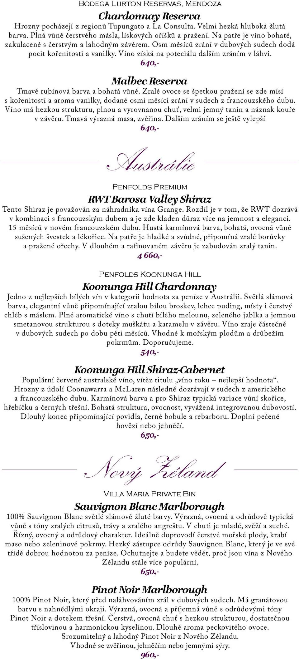 640,- Malbec Reserva Tmavě rubínová barva a bohatá vůně. Zralé ovoce se špetkou pražení se zde mísí s kořenitostí a aroma vanilky, dodané osmi měsíci zrání v sudech z francouzského dubu.