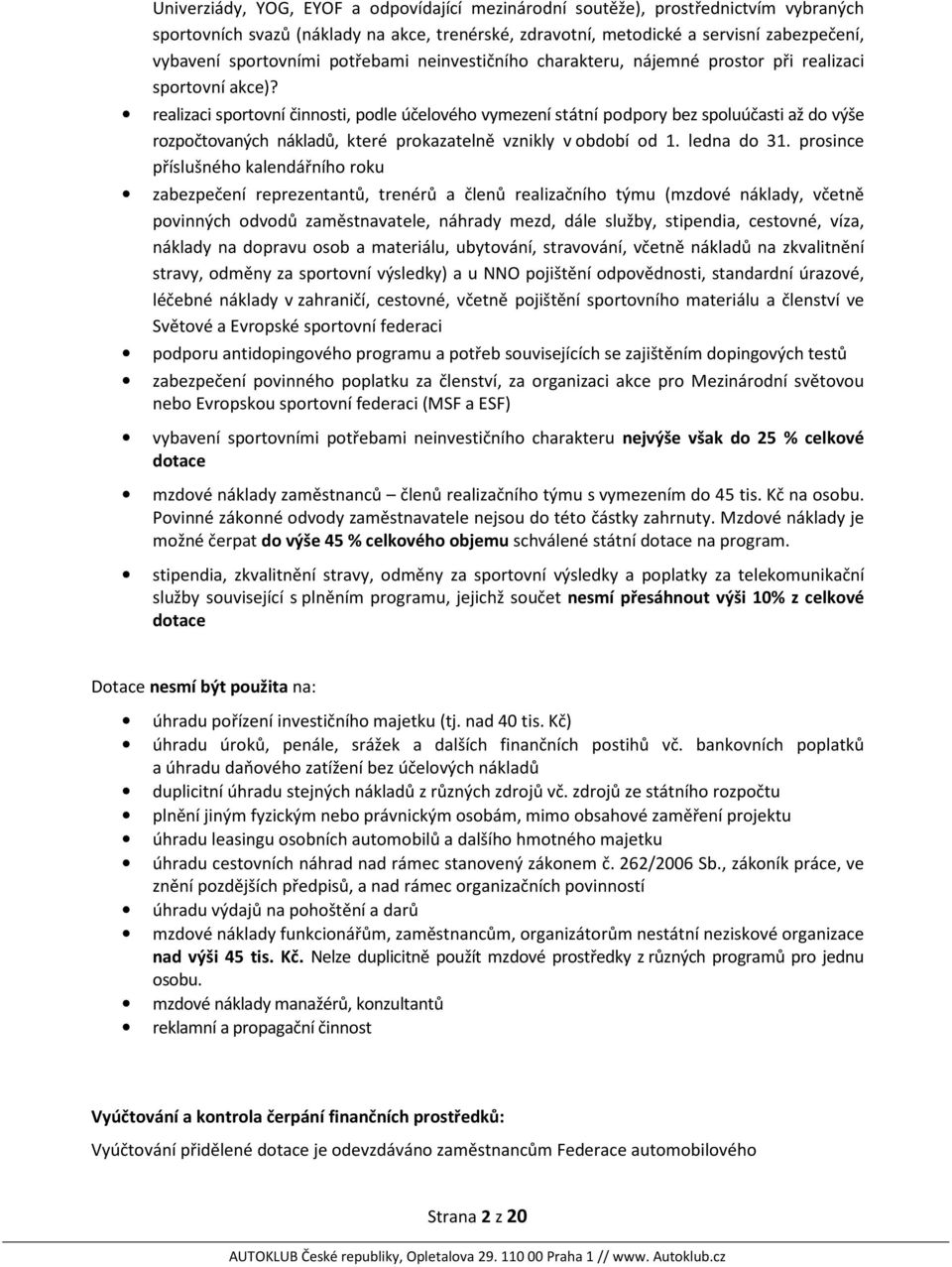 realizaci sportovní činnosti, podle účelového vymezení státní podpory bez spoluúčasti až do výše rozpočtovaných nákladů, které prokazatelně vznikly v období od 1. ledna do 31.