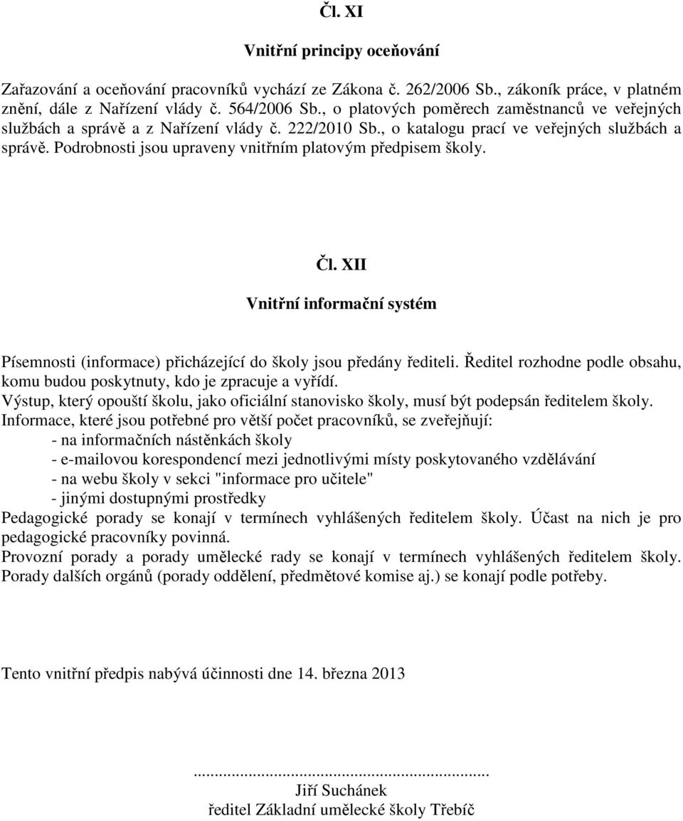 Podrobnosti jsou upraveny vnitřním platovým předpisem školy. Čl. XII Vnitřní informační systém Písemnosti (informace) přicházející do školy jsou předány řediteli.