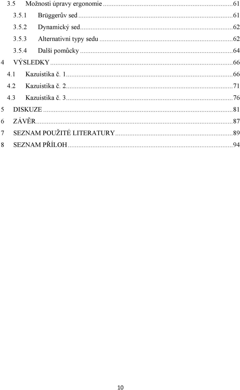 .. 66 4.1 Kazuistika č. 1... 66 4.2 Kazuistika č. 2... 71 4.3 Kazuistika č. 3.