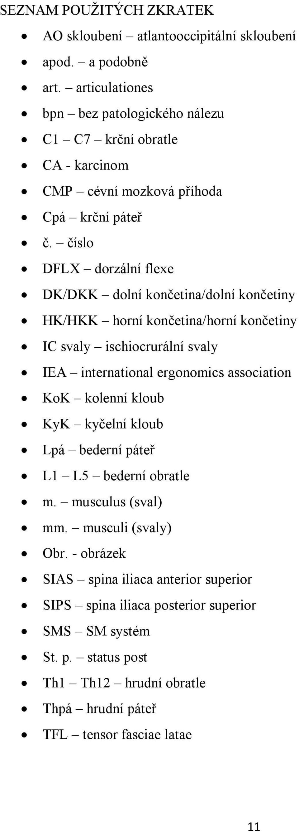 číslo DFLX dorzální flexe DK/DKK dolní končetina/dolní končetiny HK/HKK horní končetina/horní končetiny IC svaly ischiocrurální svaly IEA international ergonomics