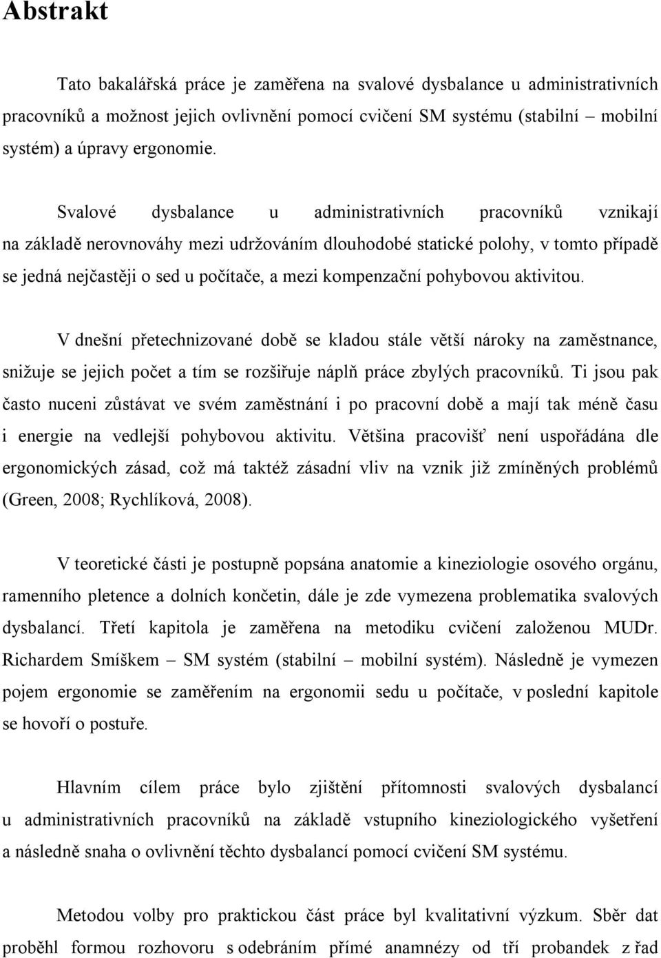 pohybovou aktivitou. V dnešní přetechnizované době se kladou stále větší nároky na zaměstnance, snižuje se jejich počet a tím se rozšiřuje náplň práce zbylých pracovníků.