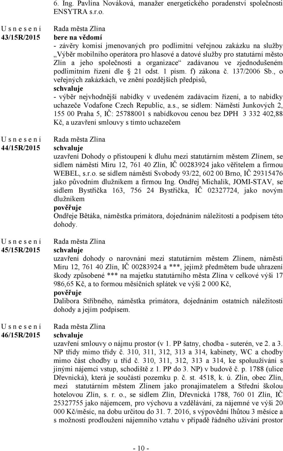 služby Výběr mobilního operátora pro hlasové a datové služby pro statutární město Zlín a jeho společnosti a organizace zadávanou ve zjednodušeném podlimitním řízení dle 21 odst. 1 písm. f) zákona č.