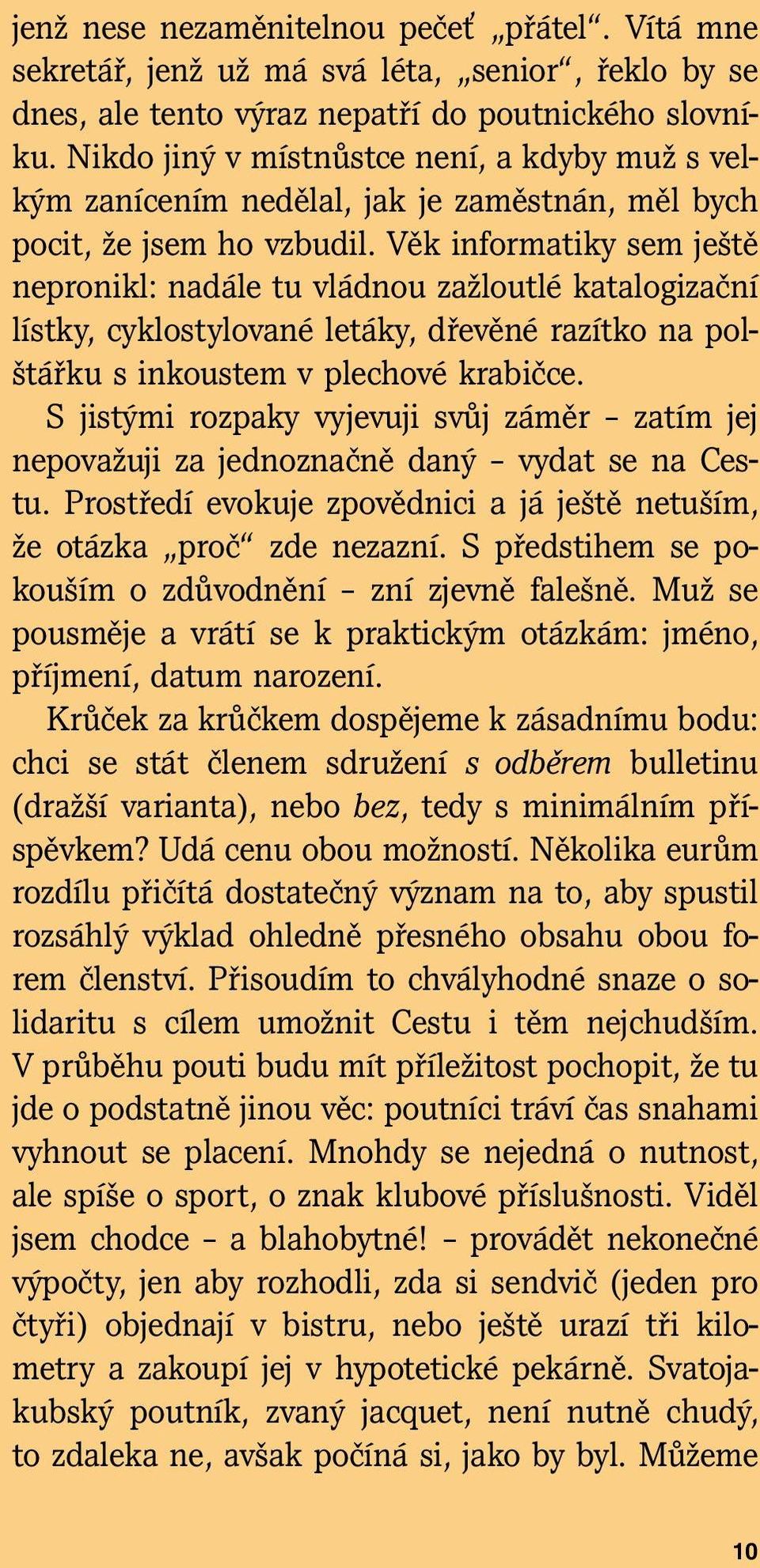 Nikdo jiný v místnůstce není, a kdyby muž s velkým zanícením nedělal, jak je zaměstnán, měl bych pocit, že jsem ho vzbudil.