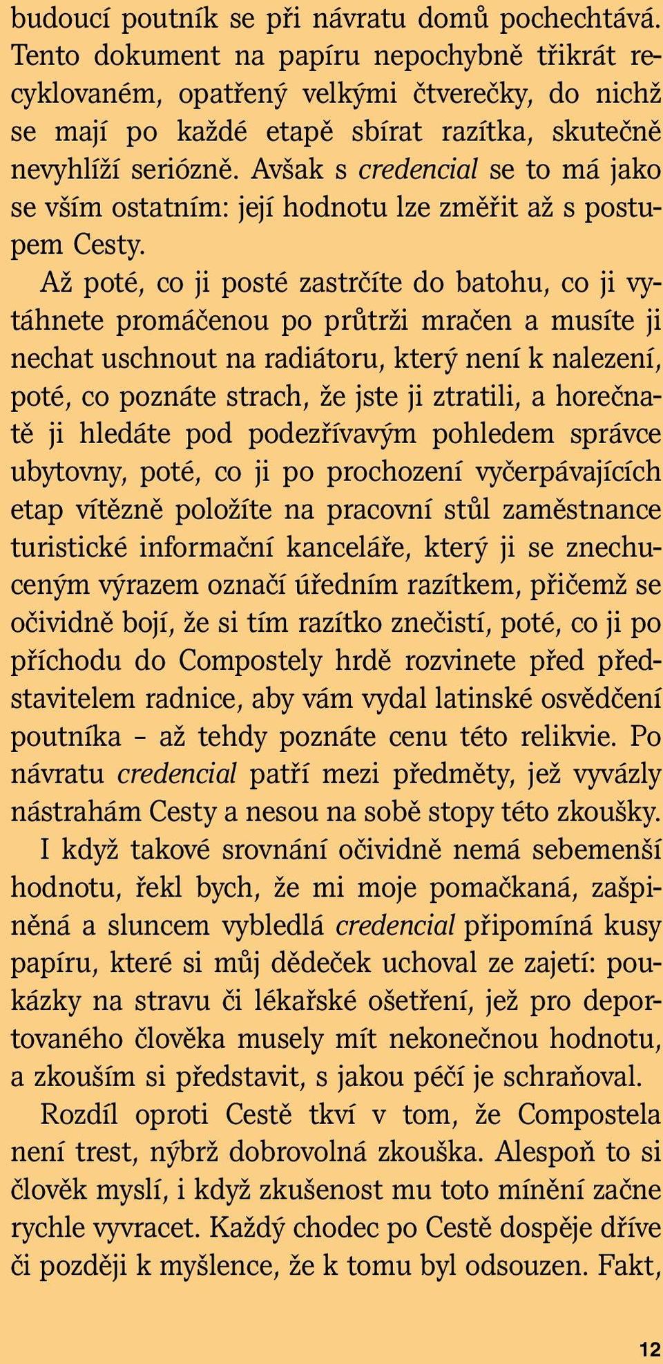 Avšak s credencial se to má jako se vším ostatním: její hodnotu lze změřit až s postupem Cesty.
