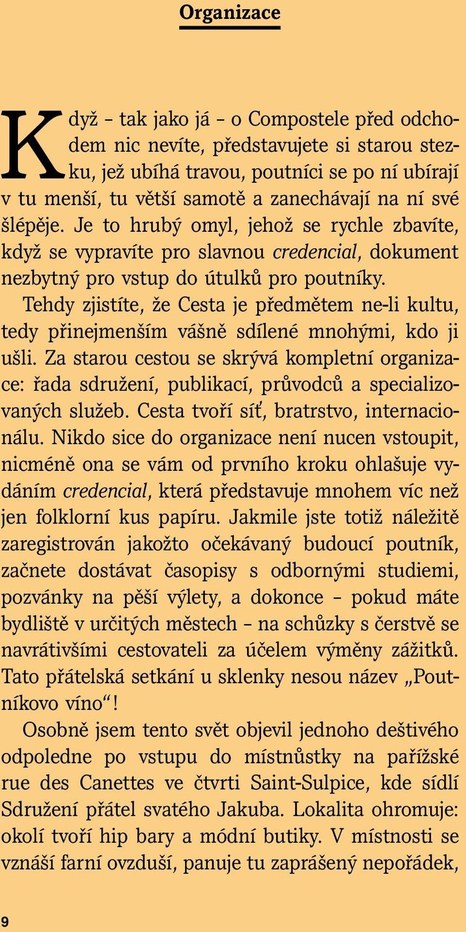 samotě a zanechávají na ní své šlépěje. Je to hrubý omyl, jehož se rychle zbavíte, když se vypravíte pro slavnou credencial, dokument nezbytný pro vstup do útulků pro poutníky.