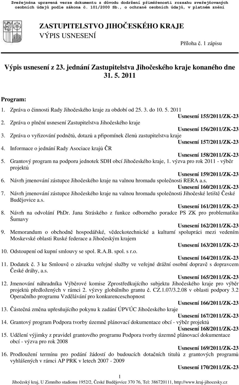 2011 Program: 1. Zpráva o činnosti Rady Jihočeského kraje za období od 25. 3. do 10. 5. 2011 Usnesení 155/2011/ZK-23 2.