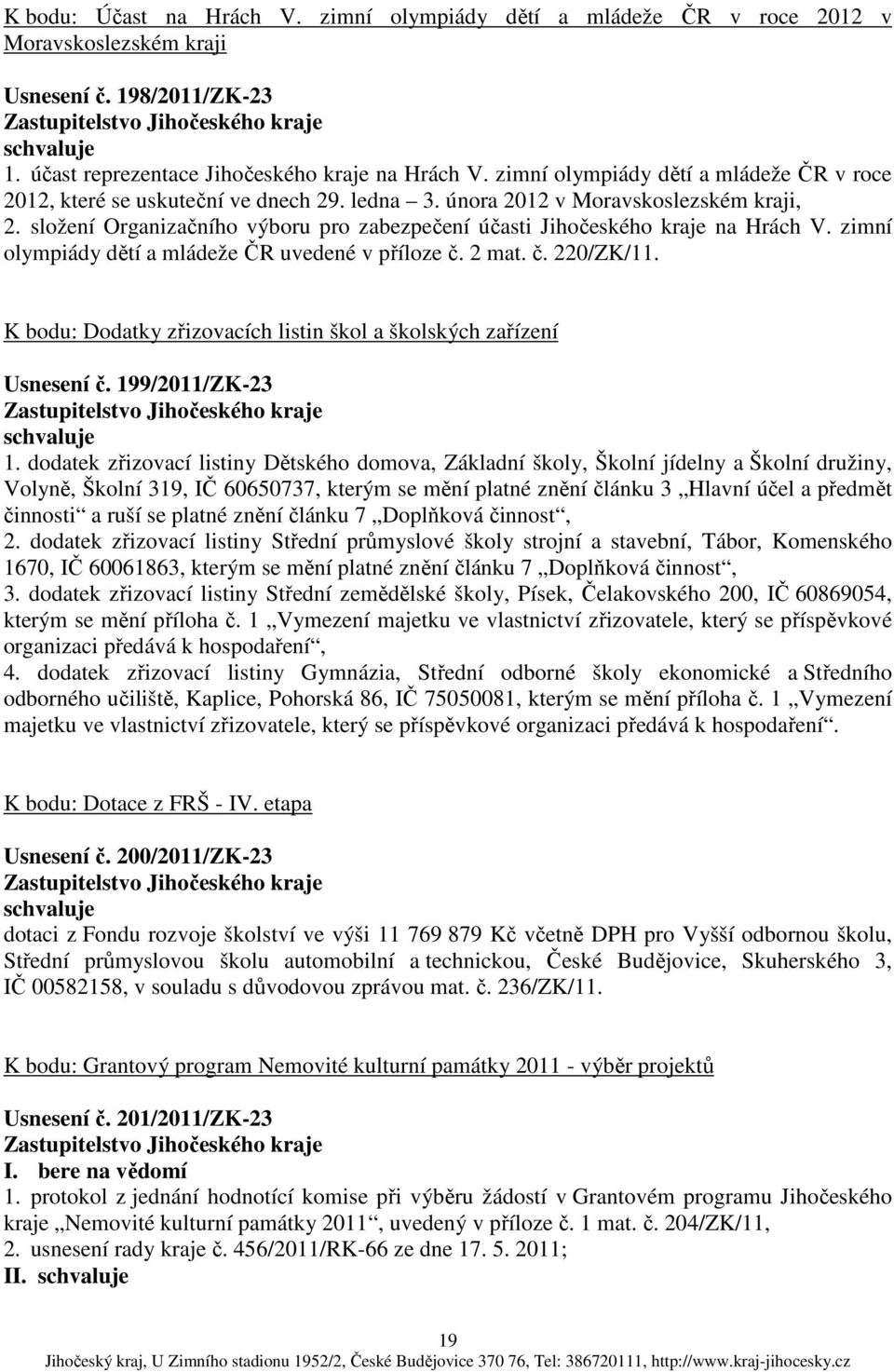 složení Organizačního výboru pro zabezpečení účasti Jihočeského kraje na Hrách V. zimní olympiády dětí a mládeže ČR uvedené v příloze č. 2 mat. č. 220/ZK/11.