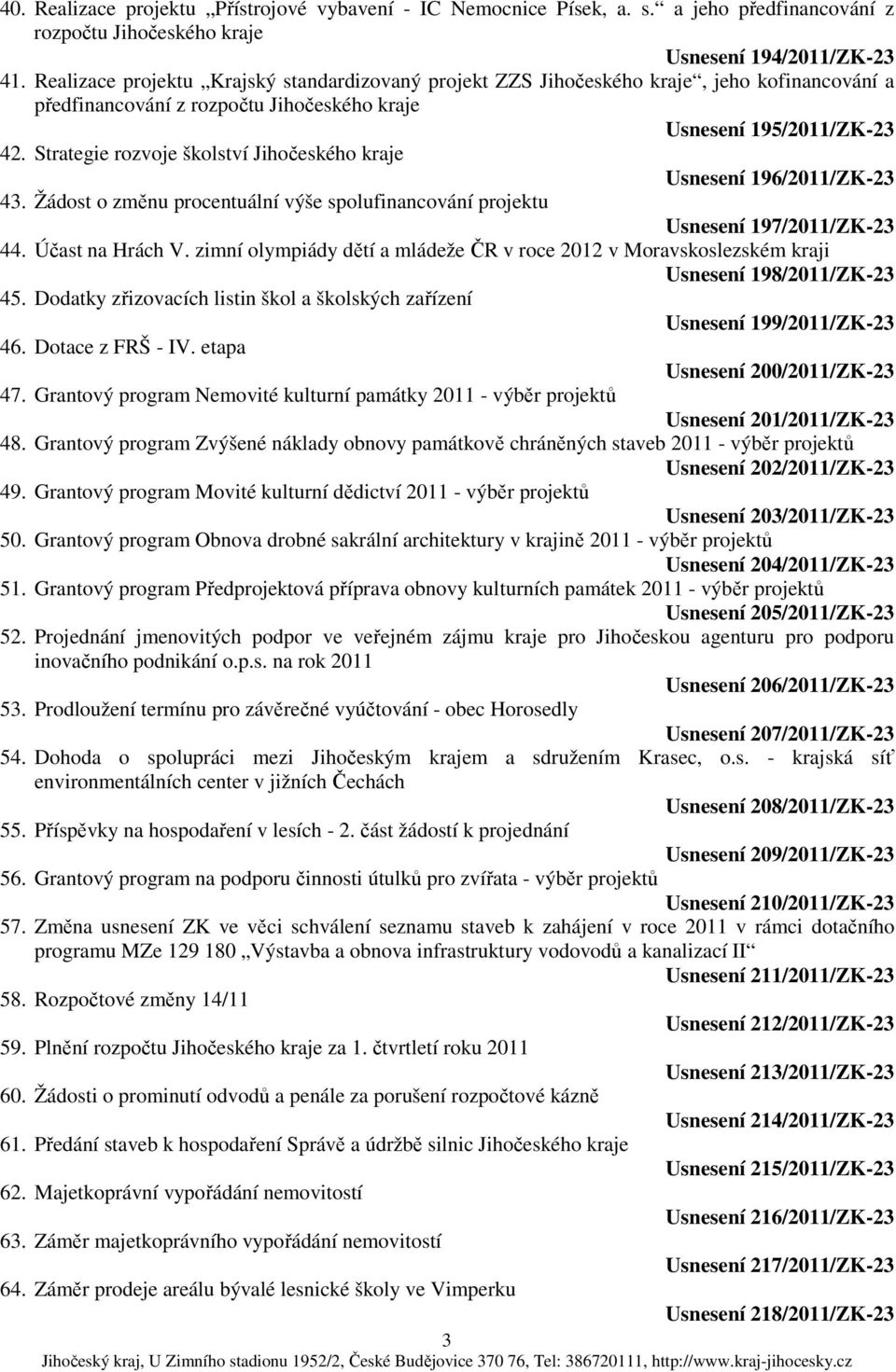 Strategie rozvoje školství Jihočeského kraje Usnesení 196/2011/ZK-23 43. Žádost o změnu procentuální výše spolufinancování projektu Usnesení 197/2011/ZK-23 44. Účast na Hrách V.