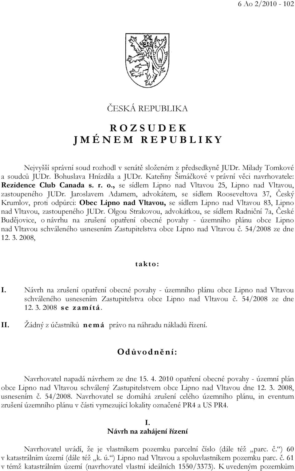 Jaroslavem Adamem, advokátem, se sídlem Rooseveltova 37, Český Krumlov, proti odpůrci: Obec Lipno nad Vltavou, se sídlem Lipno nad Vltavou 83, Lipno nad Vltavou, zastoupeného JUDr.