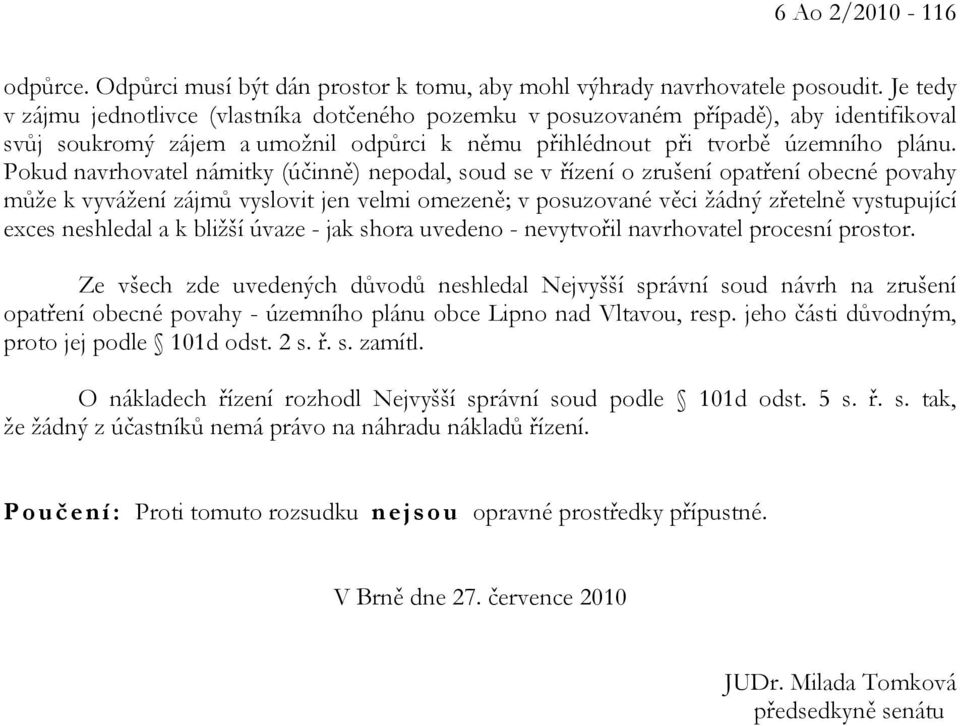 Pokud navrhovatel námitky (účinně) nepodal, soud se v řízení o zrušení opatření obecné povahy může k vyvážení zájmů vyslovit jen velmi omezeně; v posuzované věci žádný zřetelně vystupující exces