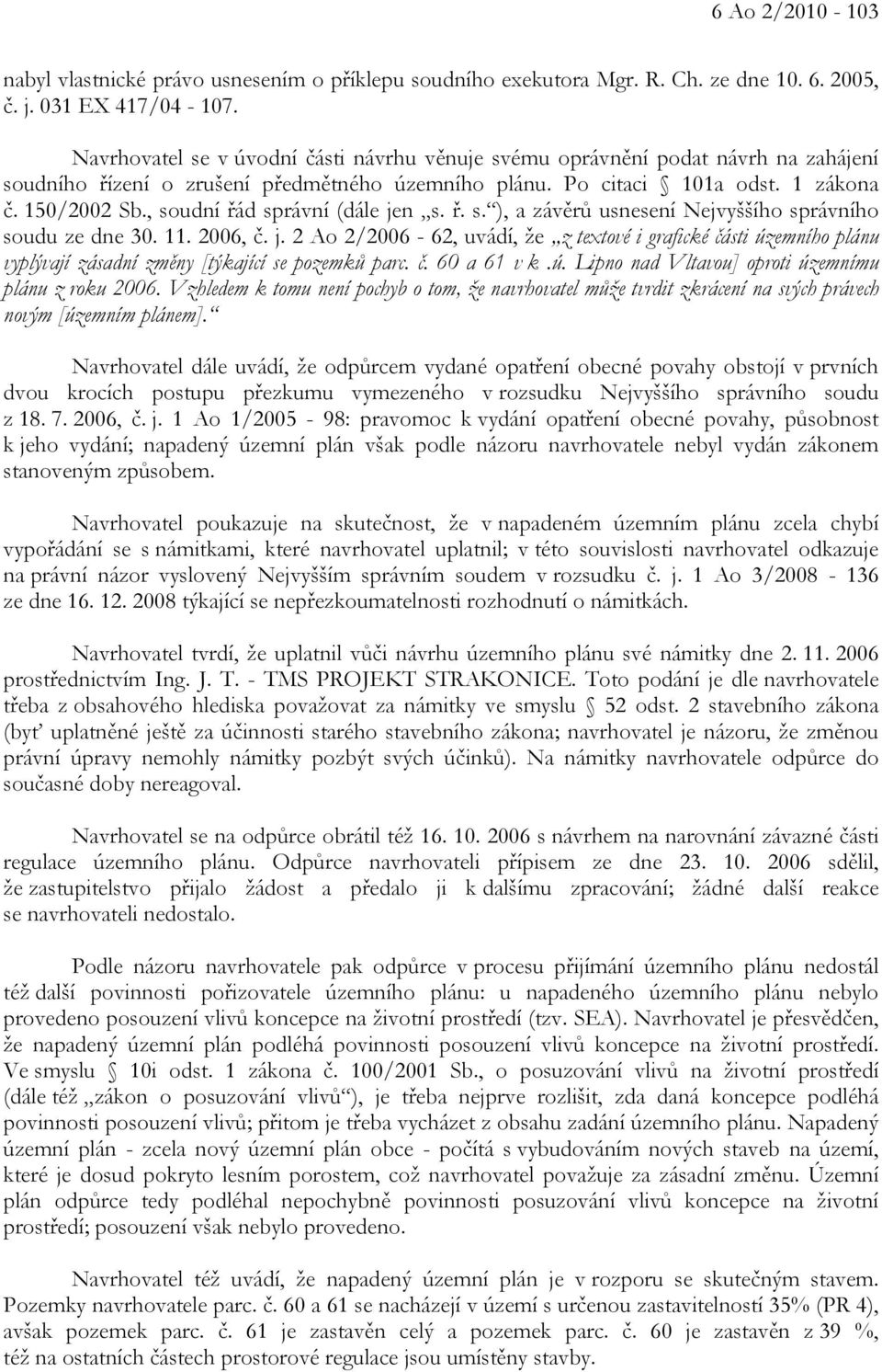 , soudní řád správní (dále jen s. ř. s. ), a závěrů usnesení Nejvyššího správního soudu ze dne 30. 11. 2006, č. j. 2 Ao 2/2006-62, uvádí, že z textové i grafické části územního plánu vyplývají zásadní změny [týkající se pozemků parc.