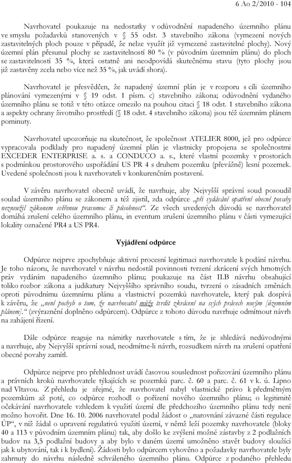 Nový územní plán přesunul plochy se zastavitelností 80 % (v původním územním plánu) do ploch se zastavitelností 35 %, která ostatně ani neodpovídá skutečnému stavu (tyto plochy jsou již zastavěny