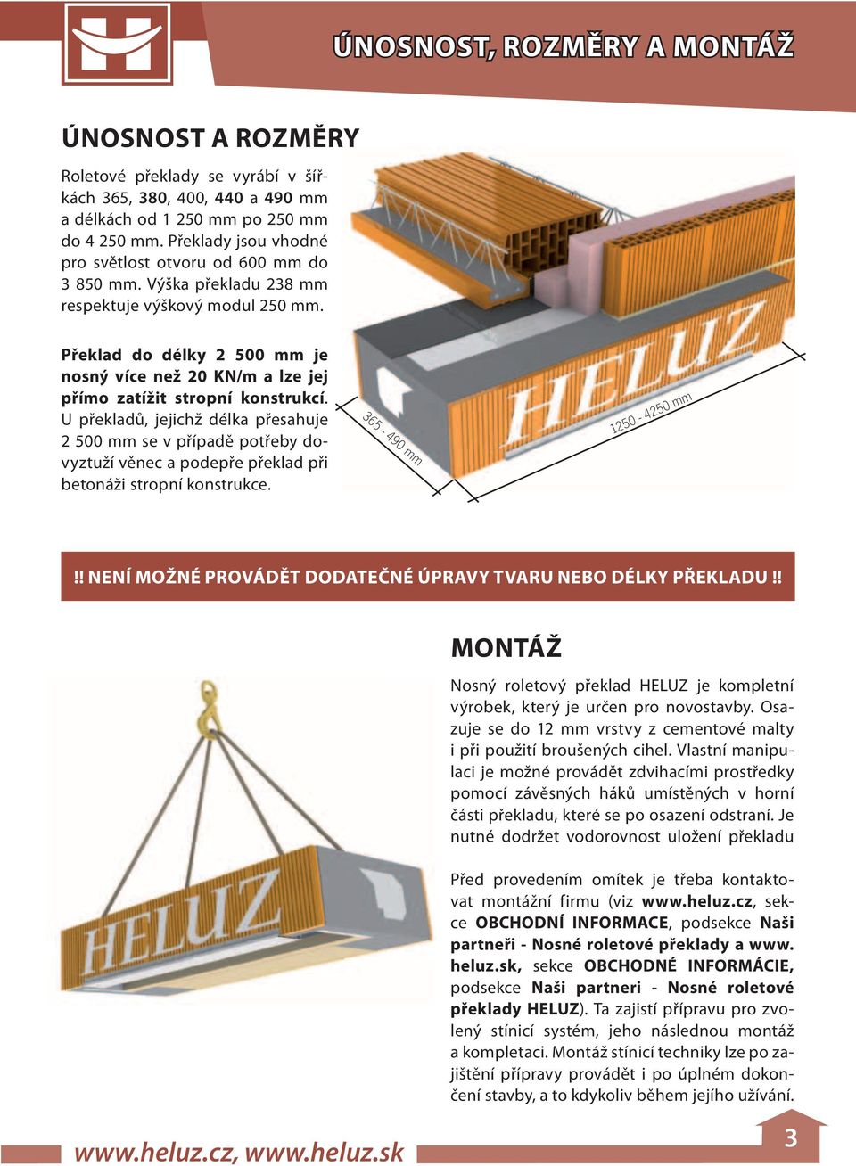 únosnost a rozměry 365-490 mm Překlad do délky 2 500 mm je nosný více než 20 Kn/m a lze jej přímo zatížit stropní konstrukcí.