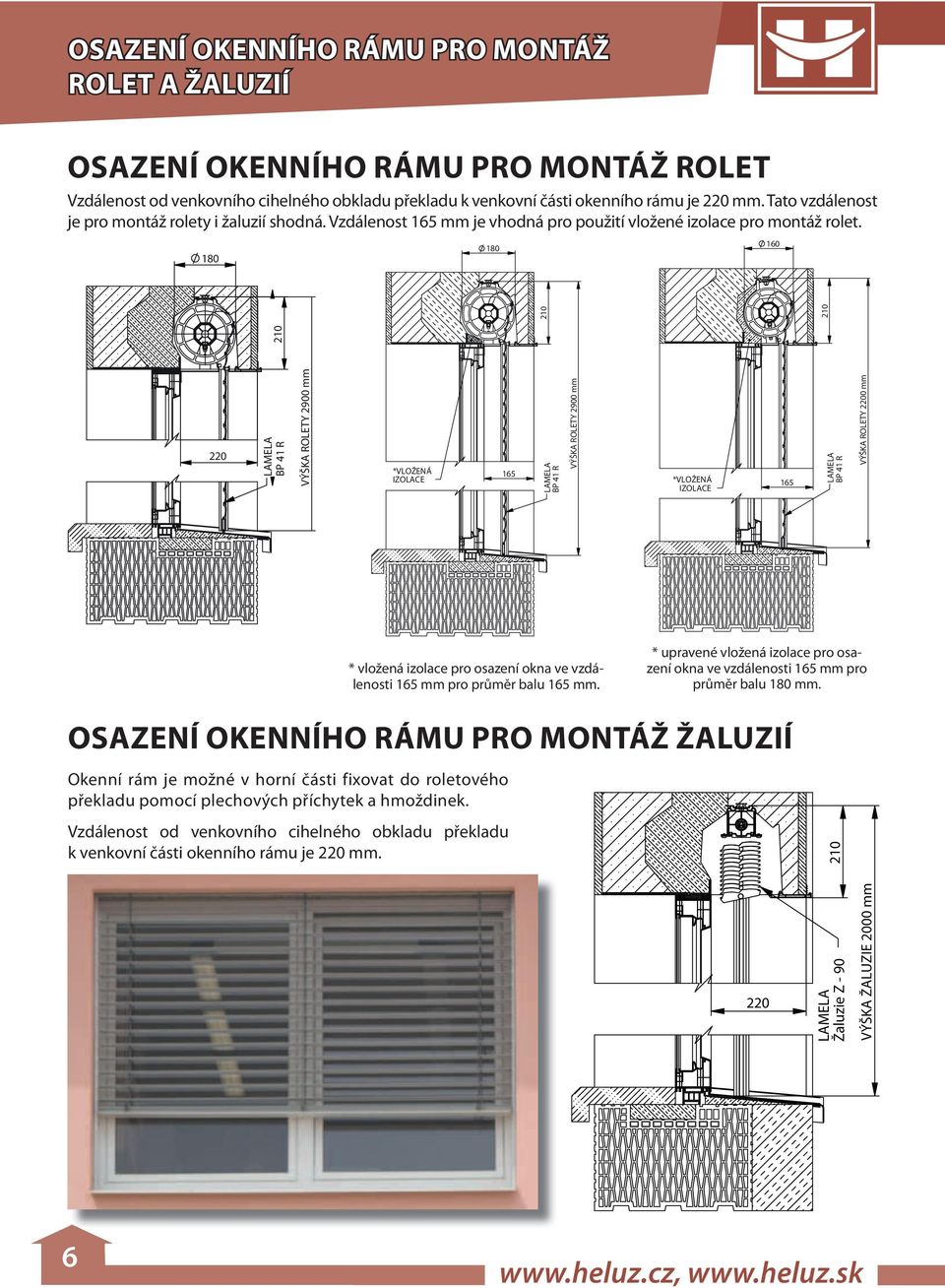 160 160 220 220 220 *VLOŽENÁ *VLOŽENÁ165 165 *VLOŽENÁ *VLOŽENÁ 165 *VLOŽENÁ 165 VÝŠKA ROLETY 2200 mm 165 VÝŠKA ROLETY 2200 mm * vložená izolace pro osazení okna ve vzdálenosti 165 mm pro průměr balu