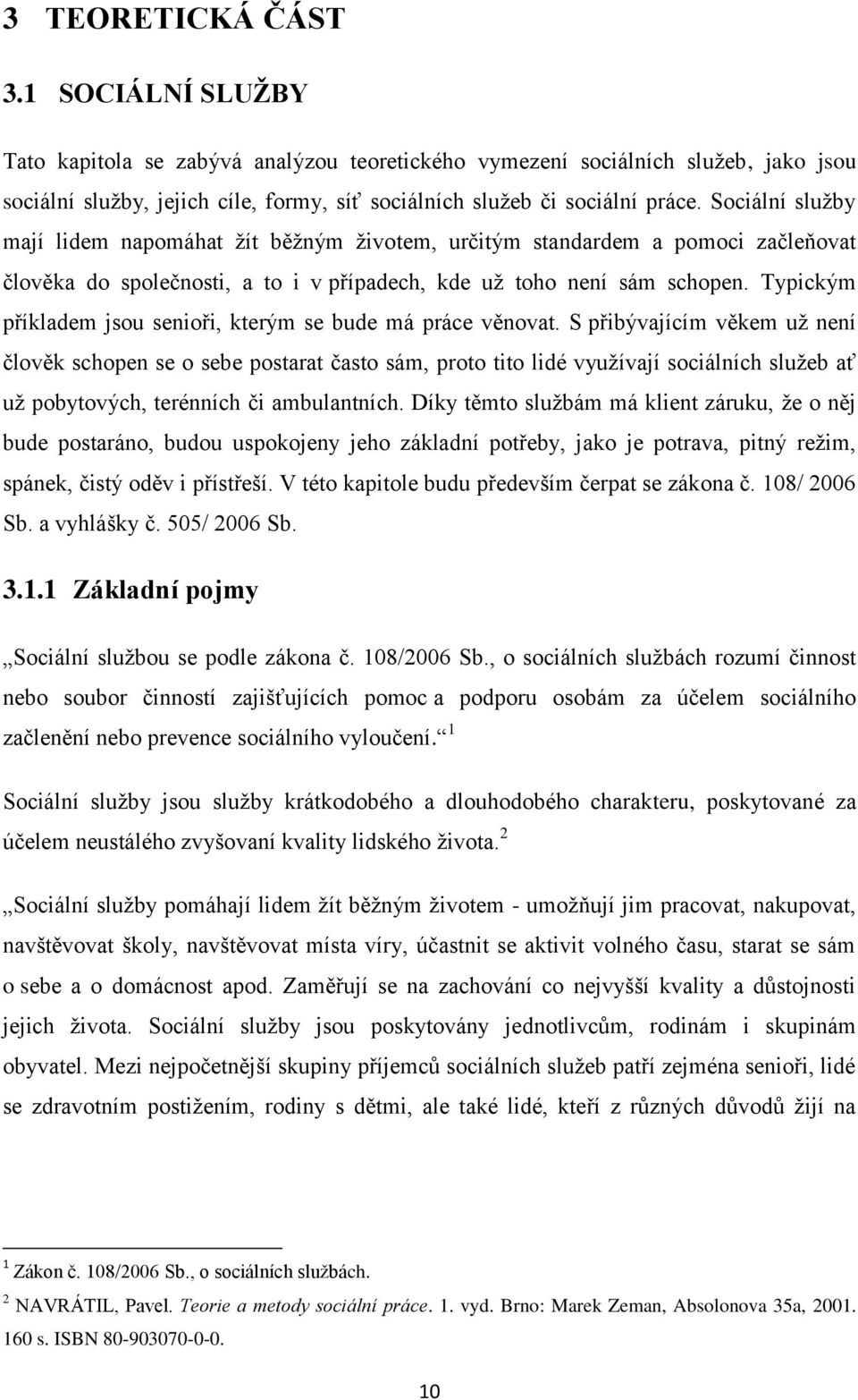 Typickým příkladem jsou senioři, kterým se bude má práce věnovat.