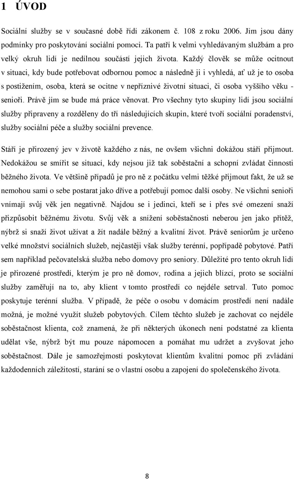 Každý člověk se může ocitnout v situaci, kdy bude potřebovat odbornou pomoc a následně ji i vyhledá, ať už je to osoba s postižením, osoba, která se ocitne v nepříznivé životní situaci, či osoba